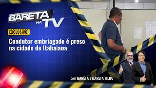 Bareta na Tv: Condutor embreagado é preso na cidade de Itabaiana | 21/05/2026