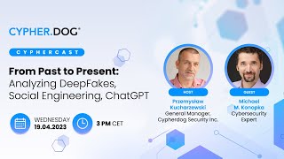 CypherCast #34 From "Past to Present: Analyzing DeepFakes, Social Engineering, ChatGPT"