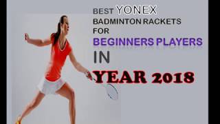 Best Yonex Badminton Rackets For Beginners Players In 2018