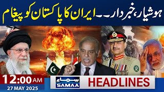 Pakistan India Live | Iran Send Message to Pakistan | 12 AM News Headlines | 27 May 2025 | SAMAA TV