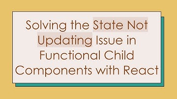 Solving the State Not Updating Issue in Functional Child Components with React
