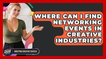 Where Can I Find Networking Events In Creative Industries? - Directing Creative Success
