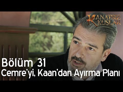 Kanatsız Kuşlar 31. Bölüm - Cemre'yi, Kaan'dan ayırma planı