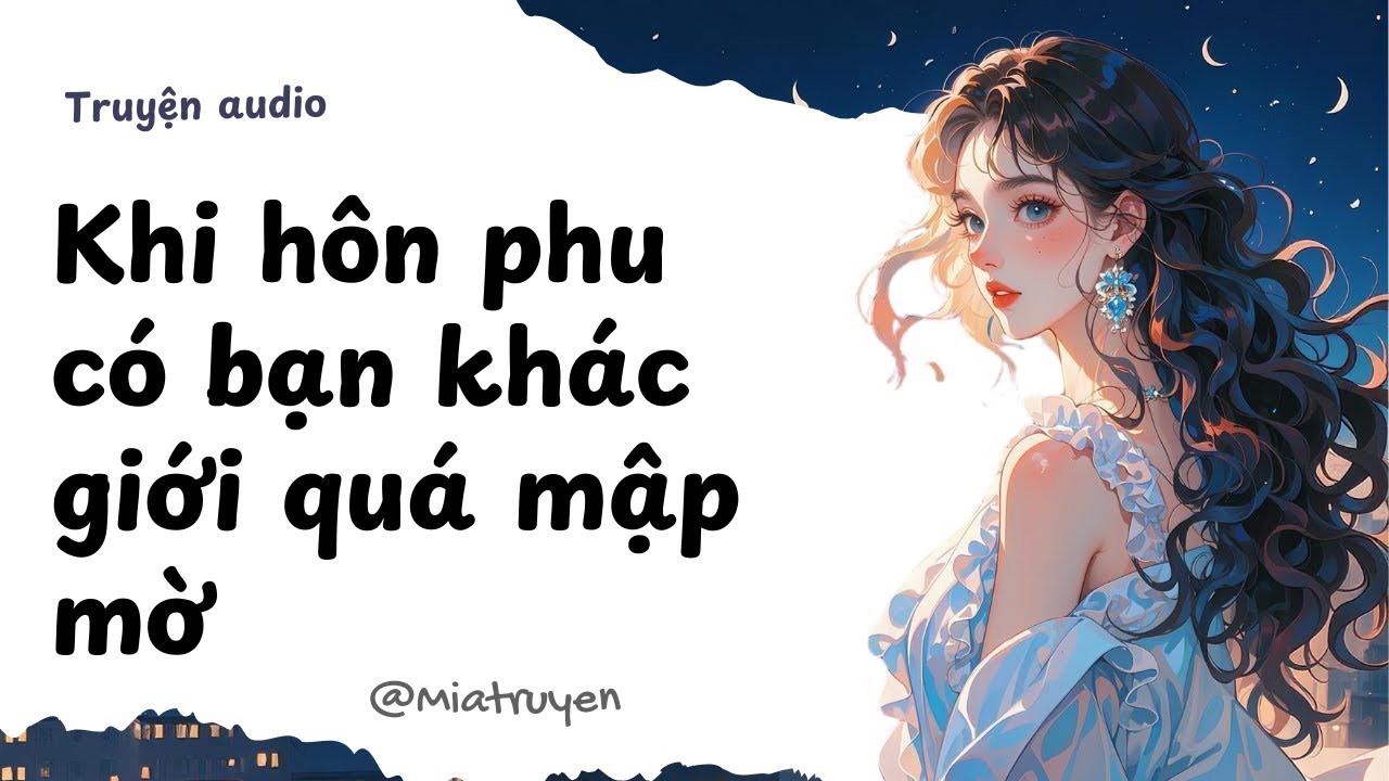 [ Truyện Audio ] Khi hôn phu có bạn khác giới quá mập mờ | Mia Truyện