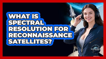 What Is Spectral Resolution For Reconnaissance Satellites? - Warriors In Space