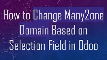 How to Change Many2one Domain Based on Selection Field in Odoo