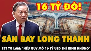 Sân bay Long Thành CÓ VÀO TẦM NGẮM của TBT Tô Lâm khi ông nhận định QUY MÔ 16 TỶ ĐÔ LÀ KINH KHỦNG?
