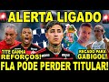 ALERTA LIGADO! FLA PODE PERDER MAIS UM TITULAR! REFORÇOS NA LIBERTADORES! GABIGOL COBRADO!