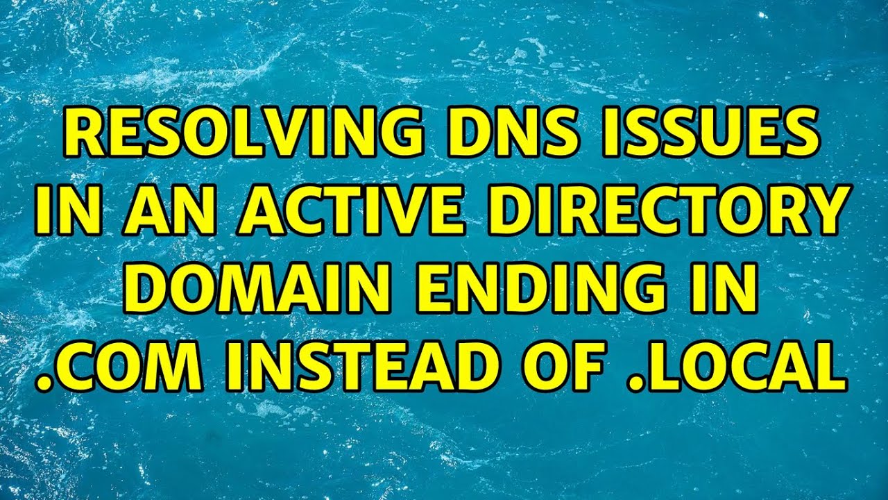 Resolving DNS issues in an Active Directory Domain ending in .com instead of .local (6 Solutions!!)