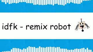 IDFK - Remix Robot