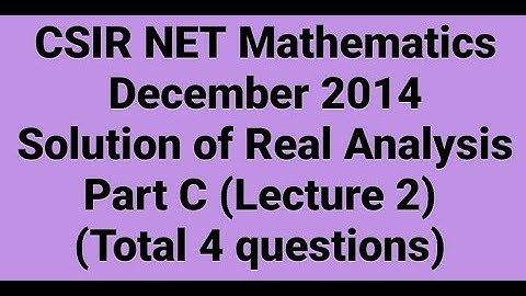 Complete solution of CSIR NET Mathematics Dec. 2014 II Real Analysis II Part C II Code - A, B & C.