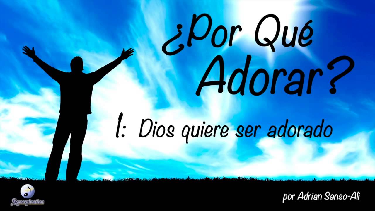 ¿Por Qué Debemos Adorar a Dios? p1/3 YouTube