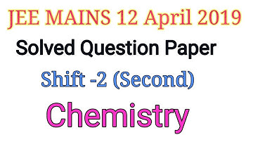 JEE MAINS 12 April 2019 Shift 2 (Second), Chemistry Solved Question Paper || Answer key