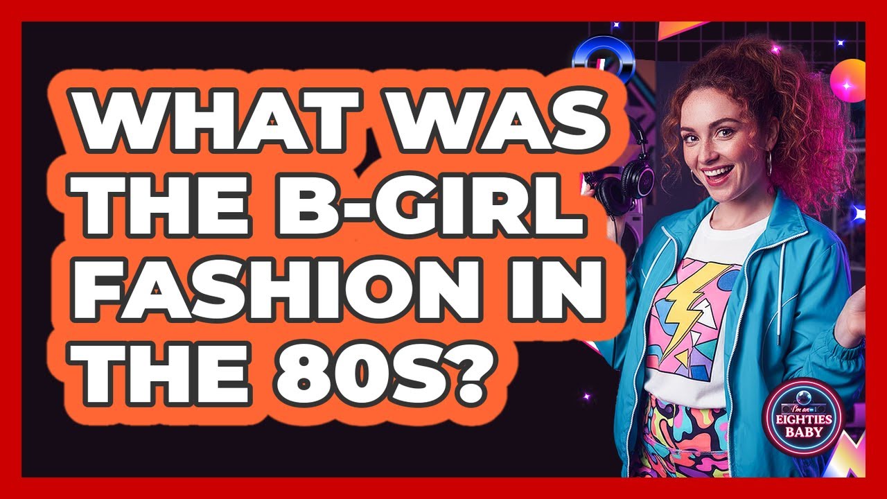 What Was The B-Girl Fashion In The 80s?