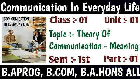 Communication In Everyday Life Sem-1. Class :01, Unit :01 Theory Of Communication. Part :01. For All