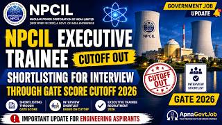 NPCIL EXECUTIVE TRAINEE CUTOFF OUT | SHORTLISTING FOR INTERVIEW THROUGH GATE SCORE CUTOFF 2026