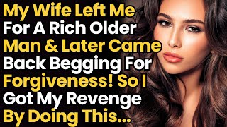 My Wife Left Me For A Rich Older Man & Later Came Back Begging For Forgiveness! So I Got My Revenge