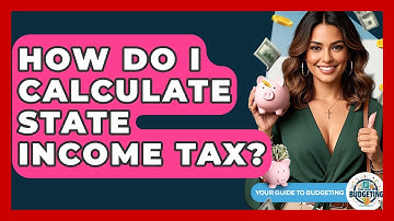 How Do I Calculate State Income Tax? - Your Guide to Budgeting