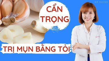 Trị mụn bằng tỏi - Hãy cẩn trọng | Dr Duyên