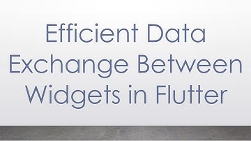 Efficient Data Exchange Between Widgets in Flutter