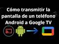 Cómo transmitir la pantalla de un teléfono Android a Google TV - Guía completa