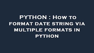 PYTHON : How to format date string via multiple formats in python