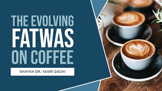 The Evolving Fatwas on Coffee | Shaykh Dr. Yasir Qadhi