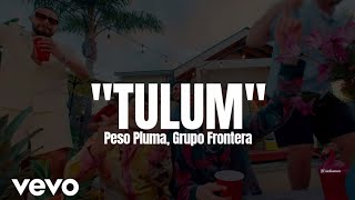 Peso Pluma, Grupo Frontera - TULUM (LETRA) Estreno 2023