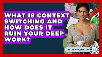 What Is Context Switching And How Does It Ruin Your Deep Work? - The Time Management Pro