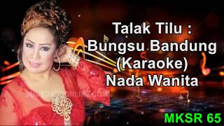 TALAK TILU - BUNGSU BANDUNG (KARAOKE BAJIDOR NADA WANITA - CEWEK - FEMALE) MKSR 65