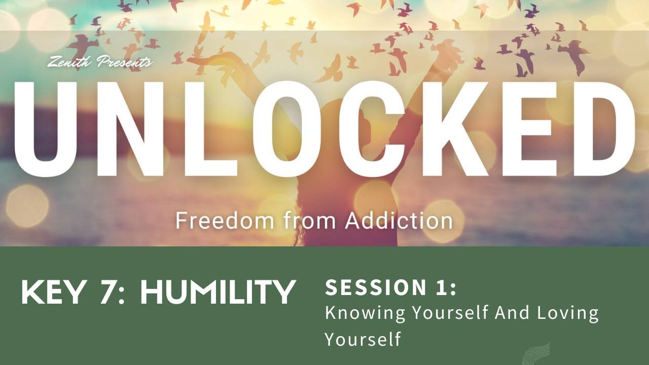Unlocked: Freedom From Addiction - Key 7: Humility - Session 1: Knowing Yourself And Loving Yourself