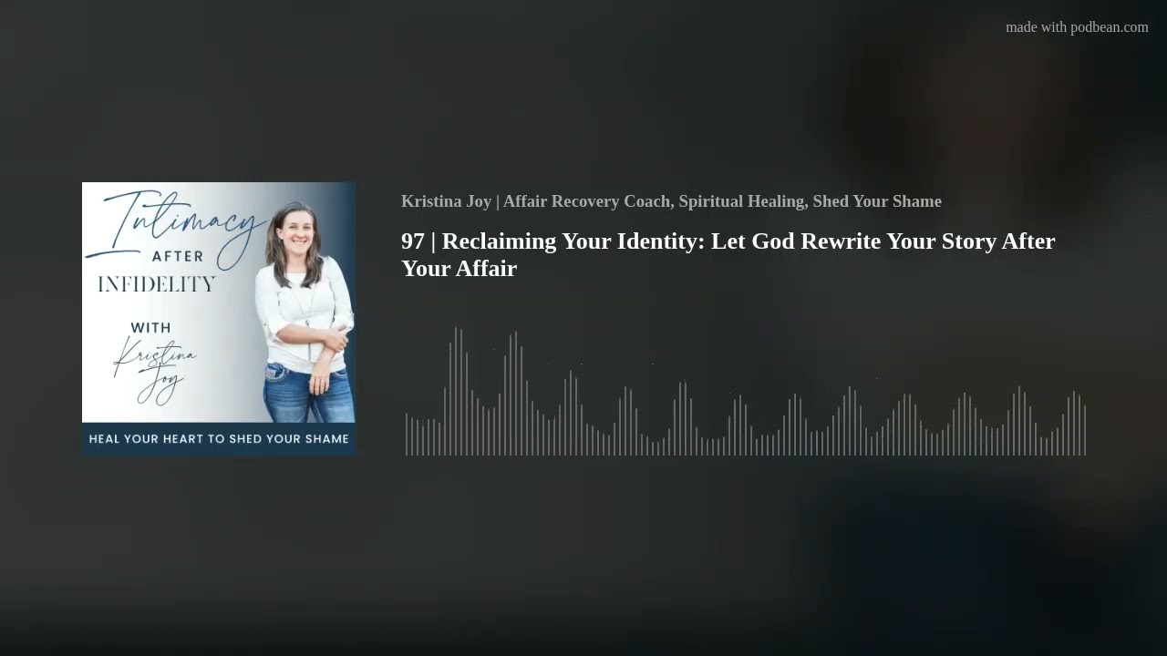 97 | Reclaiming Your Identity: Let God Rewrite Your Story After Your Affair