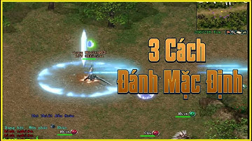 Hướng Dẫn 3 Cách Đánh Mặc Định Tốt Nhất Và Cách Xem Đối Phương Đang Ở Đâu Trong Game Võ Lâm 1 PC