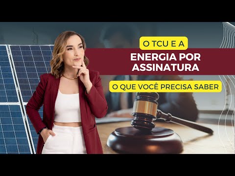 TCU e energia por assinatura: o que você precisa saber
