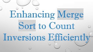 Enhancing Merge Sort to Count Inversions Efficiently