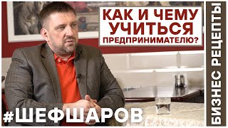 Бизнес Рецепты. Шеф Шаров 018. Как и чему учиться предпринимателю? #шефшаров