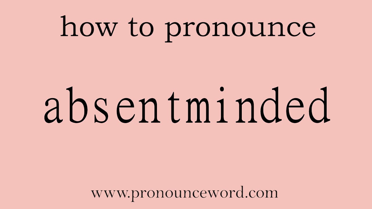absentminded: How to pronounce absentminded in english (correct!).Start with A. Learn from me.