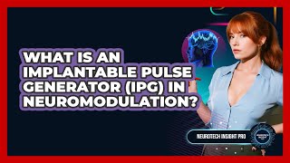 What Is An Implantable Pulse Generator (IPG) In Neuromodulation? - Neurotech Insight Pro