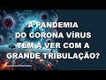 #1896 A pandemia do coronavírus tem a ver com a Grande Tribulação?