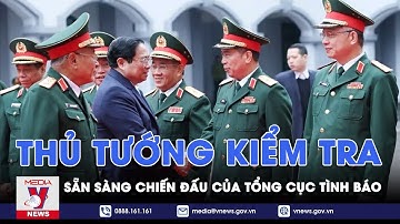 Thủ tướng kiểm tra sẵn sàng chiến đấu của Tổng cục Tình báo - VNews