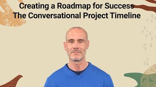 Creating a Roadmap for Success : The Conversational Project Timeline