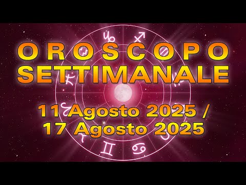 Oroscopo della Settimana: da Lunedì 11 a Domenica 17 Agosto 2025!