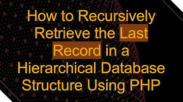 How to Recursively Retrieve the Last Record in a Hierarchical Database Structure Using PHP