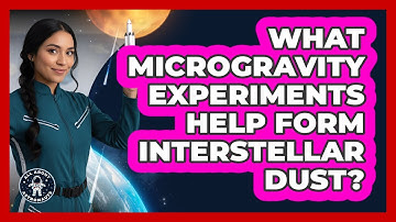 What Microgravity Experiments Help Form Interstellar Dust? - All About Astronauts