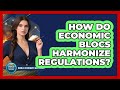 How Do Economic Blocs Harmonize Regulations? - World Economy Watchers