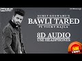 BAWLI TARED (8D AUDIO) || SUMIT GOSWAMI || 8D HARYANVI SONG