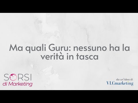 SORSI di Marketing | Ma quali Guru: nessuno ha la verità in tasca