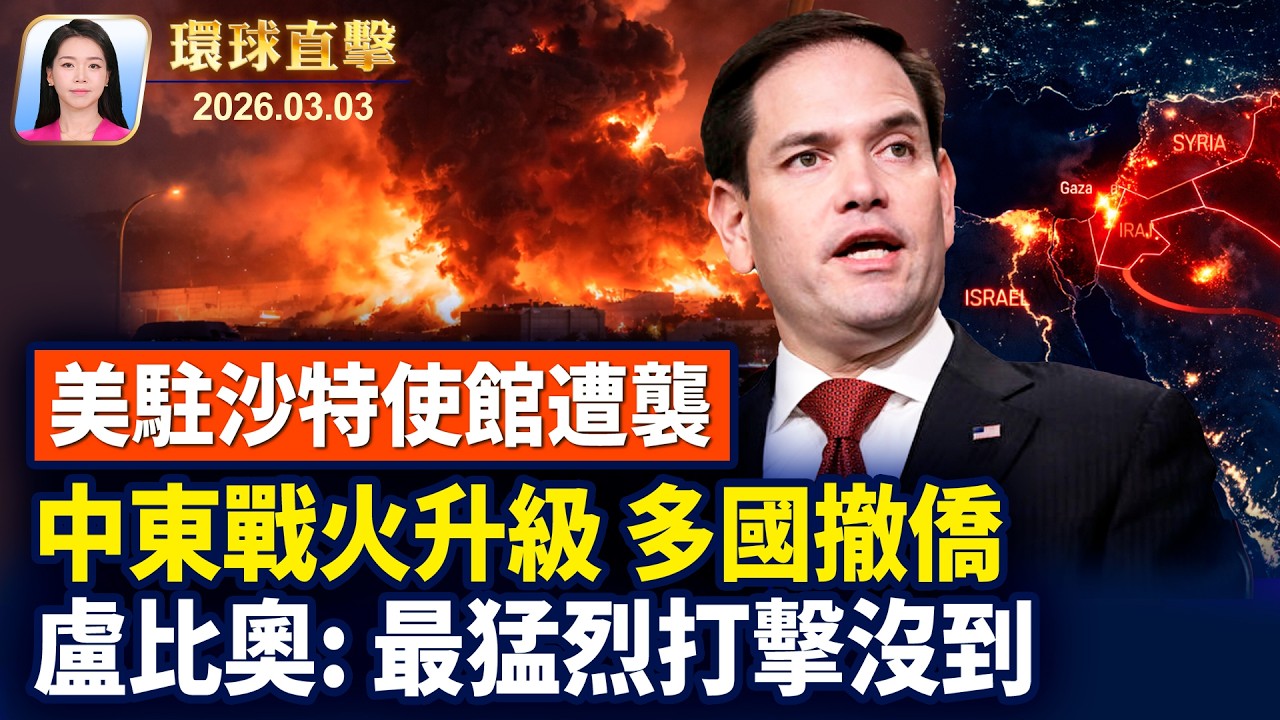 美駐沙特使館遭襲，美籲公民速撤離中東14國；中東戰火升級，歐美多國緊急撤僑； 盧比奧：對伊朗的「最猛烈打擊」尚未到來； 中共怕神韻，冒用華人政論家發恐嚇信遭譴責 。｜【環球直擊】2026-03-03