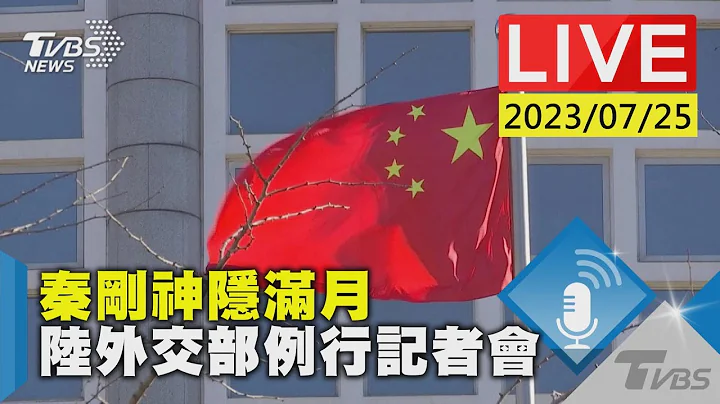 【LIVE】秦剛神隱滿月 大陸外交部舉行例行記者會 20230725 - 天天要聞