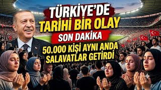 Türkiyede tarihi bir gün yaşanıyor! Stadyumda 50 bin kişi aynı anda salavatlar getirdi! Son dakika..